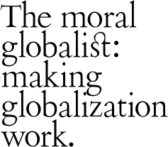The moral globalist: making globalization work